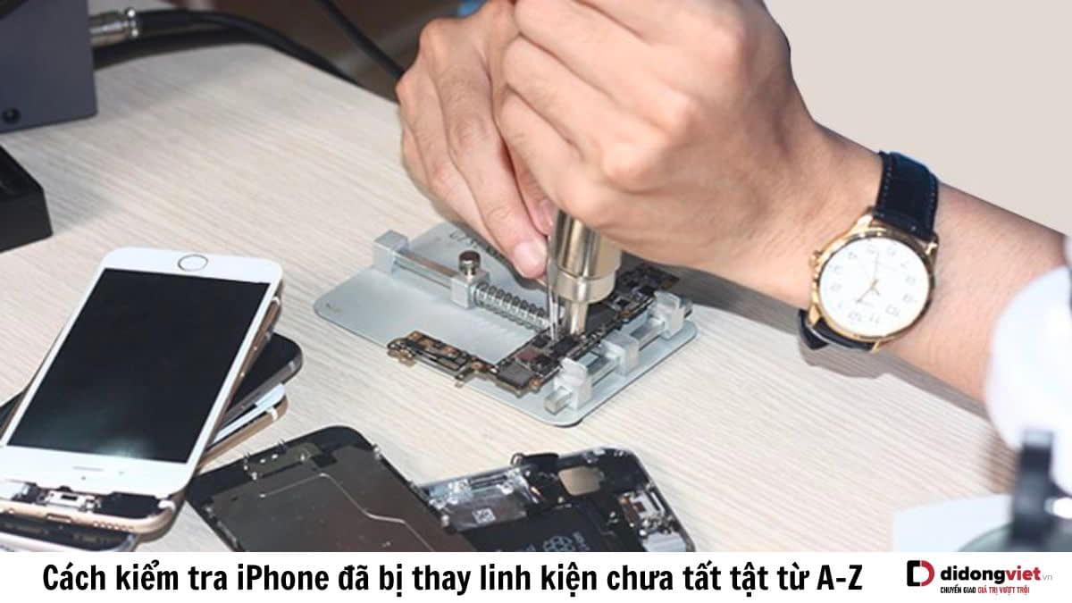 cách kiểm tra iphone đã bị thay linh kiện chưa