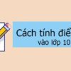 Cách tính điểm thi vào lớp 10 năm 2022-2023