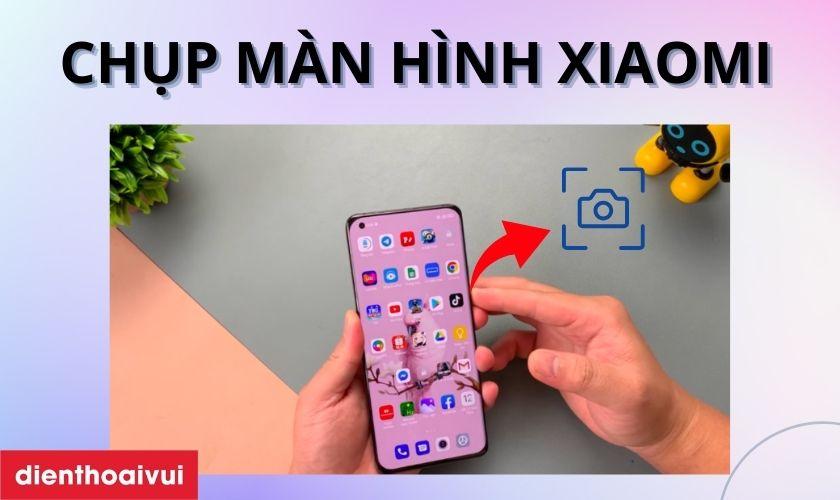 cách chụp màn hình điện thoại xiaomi