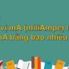 Khám phá đơn vị mA (miliAmpe) là gì? 1 mA tương đương bao nhiêu A? Cách chuyển đổi từ mA sang A