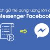 2 Cách gửi file dung lượng lớn qua Messenger Facebook