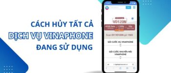 Cách hủy tất cả dịch vụ Vinaphone đang sử dụng tránh mất tiền