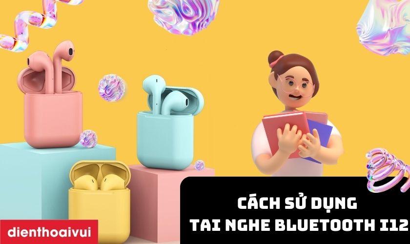 cách xài tai nghe bluetooth i12