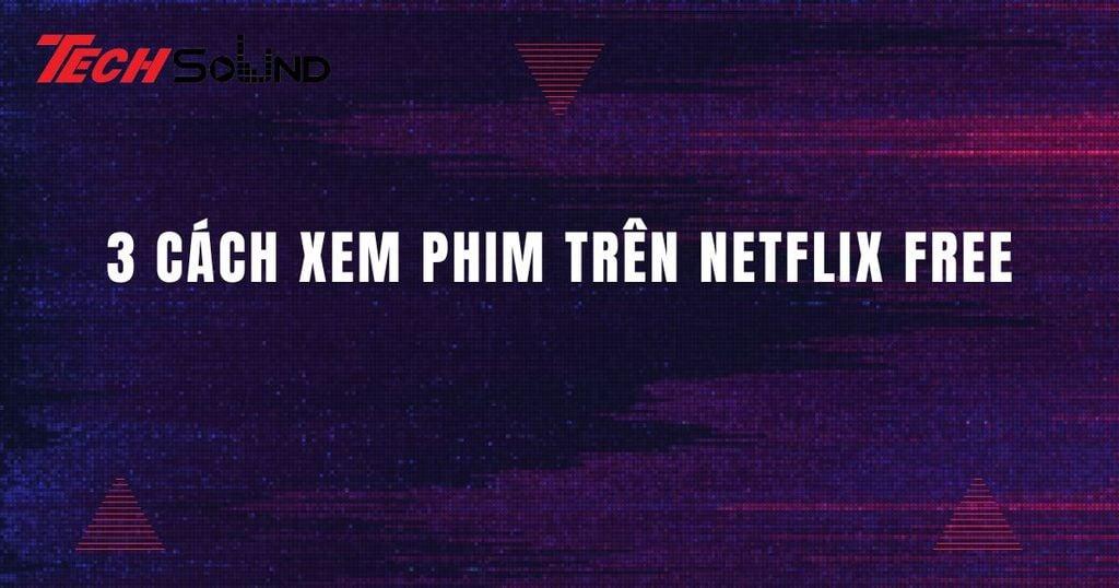 cách xem netflix trên pc miễn phí