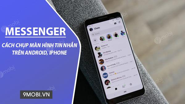 Bí quyết chụp màn hình tin nhắn Messenger trên Android, iPhone một cách đơn giản nhất