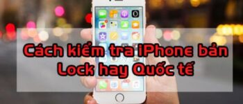 4 cách kiểm tra iPhone quốc tế cho newbies cực nhanh và chính xác!